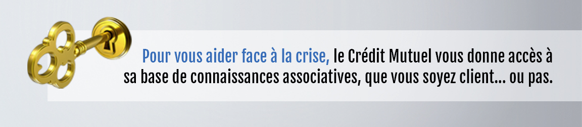 Pour vous aider face à la crise, le Crédit Mutuel vous donne accès à sa base de connaissances associatives. Que vous soyez client ou pas