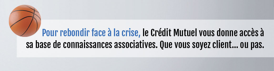 Pour rebondir face à la crise, le Crédit Mutuel vous donne accès à sa base de connaissances associatives. Que vous soyez client ou pas