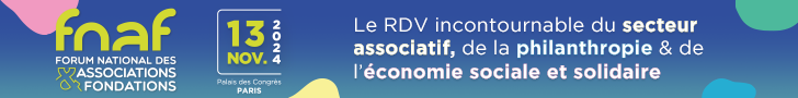 fnaf - Forum National des Associations et Fondations - 13 novembre 2024 - Palais des Congrès PARIS - Le RDV incontournable du secteur associatif, de la philanthropie et de l'économie sociale et solidaire
