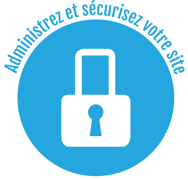 ETAPE 6 : Administrez et sécurisez votre site