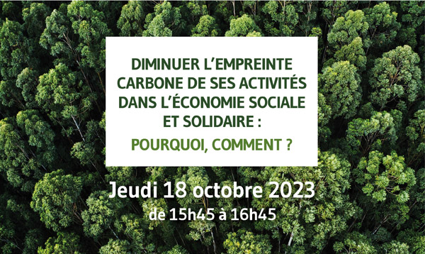 Diminuer l’empreinte carbone de ses activités dans l’économie sociale et solidaire : pourquoi, comment ? - Jeudi 18 octobre 2023 de 15h45 à 16h45