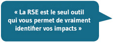 La RSE est le seul outil qui vous permet de vraiment identifier vos impacts