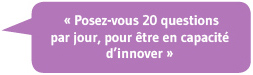 Posez-vous 20 questions par jour, pour être en capacité d'innover