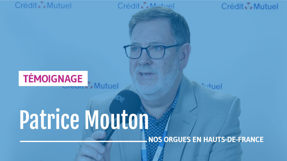 Témoignage : Patrice Mouton - Nos orgues en haut-de-france