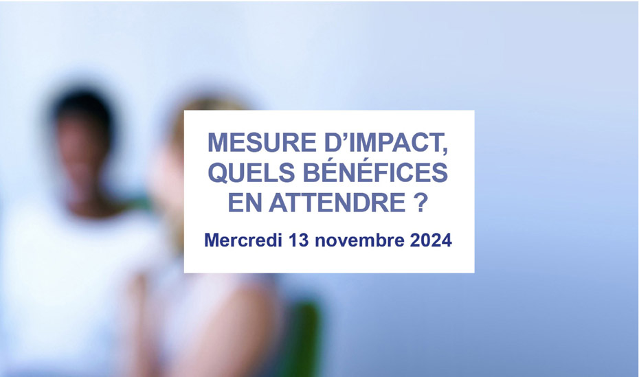 Mesure d'impact, quels bénéfices en attendre - Atelier mercredi 13 novembre 2024 de 14h40 à 15h10